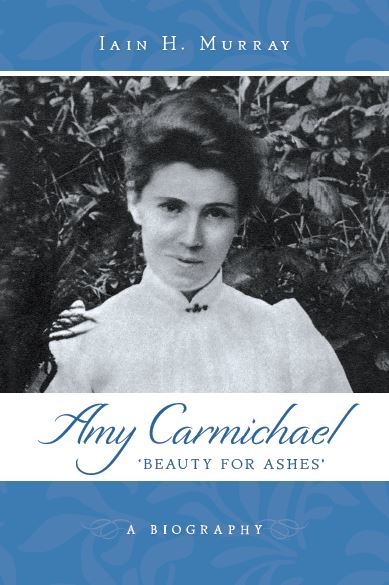 Amy Carmichael, ‘beauty For Ashes’: A Biography